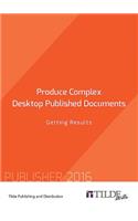 Produce Complex Desktop Published Documents