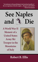 See Naples and Die: A World War II Memoir of a United States Army Ski Trooper in the Mountains of Italy