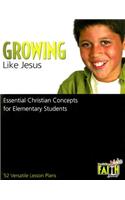 Growing Like Jesus: Essential Christian Concepts for Elementary Students: Essential Christian Concepts for Elementary Students