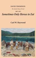 Sometimes Only Horses to Eat: David Thompson - The Saleesh House Period 1807-1812