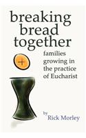 Breaking Bread Together: Families Growing in the Practice of Eucharist