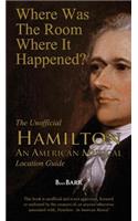 Where Was the Room Where It Happened?: The Unofficial Hamilton - An American Musical Location Guide