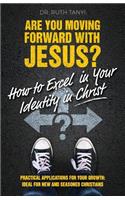 Are You Moving Forward with Jesus? How to Excel In Your Identity in Christ