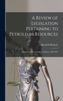 Review of Legislation Pertaining to Petroleum Resources; [microform] Government of Alberta, 1930-1957