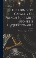 Grinding Capacity of French Buhr Mill Stones is Unquestionable [microform]