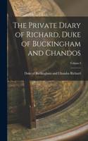 The Private Diary of Richard, Duke of Buckingham and Chandos; Volume I