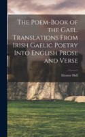 Poem-book of the Gael. Translations From Irish Gaelic Poetry Into English Prose and Verse