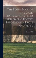 Poem-book of the Gael. Translations From Irish Gaelic Poetry Into English Prose and Verse