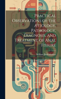 Practical Observations of the Ætiology, Pathology, Diagnosis, and Treatment of Anal Fissure