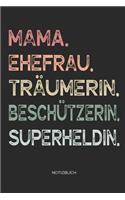 Mama. Ehefrau. Träumerin. Beschützerin. Superheldin. - Notizbuch: Journal Zeichenbuch - Geschenk für Mütter Mamas Ehefrauen Frauen zum Muttertag Geburtstag Hochzeitstag zu Weihnachten - Muttertagsgeschenk - 110 wei
