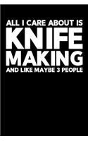 All I Care About is Knife Making and Like Maybe 3 People