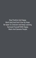 Stay Positive And Happy. Work Hard And Don't Give Up Hope. Be Open To Criticism And Keep Learning. Surround Yourself With Happy, Warm And Genuine People.: Lined Journal Notebook