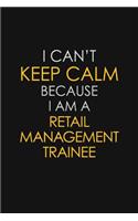 I Can't Keep Calm Because I Am A Retail Management Trainee