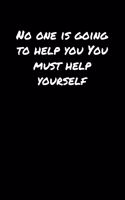 No One Is Going To Help You You Must Help Yourself