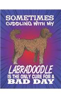 Sometimes Cuddling With My Labradoodle Is The Only Cure For A Bad Day: Composition Notebook for Dog and Puppy Lovers