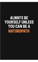 Always Be Yourself Unless You Can Be A Naturopath: Inspirational life quote blank lined Notebook 6x9 matte finish