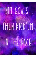 Set goals then kick'em in the face