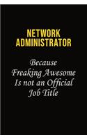 Network Administrator Because Freaking Awesome Is Not An Official Job Title