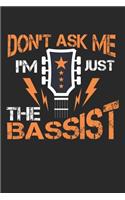 Don't ask me I'm just the Bassist