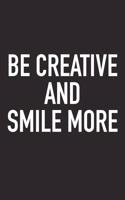 Be Creative and Smile More: A 6x9 Inch Matte Softcover Journal Notebook with 120 Blank Lined Pages and an Uplifting Positive Motivational Cover Slogan