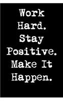Work Hard. Stay Positive. Make It Happen.