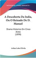 A Descoberta Da India, Ou O Reinado De D. Manuel: Drama Historico Em Cinco Actos (1898)