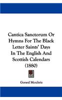 Cantica Sanctorum Or Hymns For The Black Letter Saints' Days In The English And Scottish Calendars (1880)