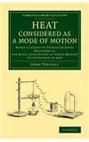 Heat Considered as a Mode of Motion: Being a Course of Twelve Lectures Delivered at the Royal Institution of Great Britain in the Season of 1862(Cambridge Library Collection - Physical Sciences)