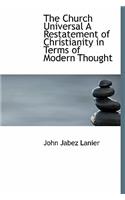 The Church Universal a Restatement of Christianity in Terms of Modern Thought