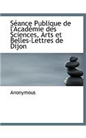 S Ance Publique de L'Acad Mie Des Sciences, Arts Et Belles-Lettres de Dijon