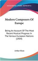 Modern Composers of Europe: Being an Account of the Most Recent Musical Progress in the Various European Nations (1904)