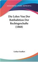 Die Lehre Von Der Ratihabition Der Rechtsgeschafte (1868)