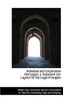 Individual and Corporation Mortgages; A Statement for Laymen of the Legal Principles