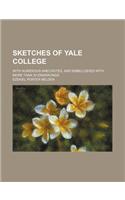 Sketches of Yale College; With Numerous Anecdotes, and Embellished with More Than 30 Engravings