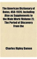 The American Dictionary of Dates, 458-1920, Including Also as Supplements to the Main Work (Volume 2); The Period of Discovery from the