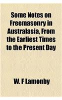 Some Notes on Freemasonry in Australasia, from the Earliest Times to the Present Day