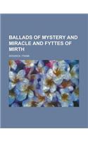 Ballads of Mystery and Miracle and Fyttes of Mirth: (English)