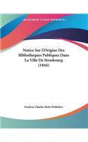 Notice Sur L'Origine Des Bibliotheques Publiques Dans La Ville De Strasbourg (1844)