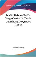 Les Six Raisons Du Dr Verge Contre Le Cercle Catholique de Quebec (1884)