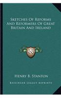 Sketches Of Reforms And Reformers Of Great Britain And Ireland