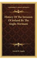 History Of The Invasion Of Ireland By The Anglo-Normans
