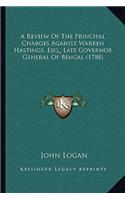 A Review Of The Principal Charges Against Warren Hastings, Esq., Late Governor General Of Bengal (1788)