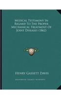 Medical Testimony In Regard To The Proper Mechanical Treatment Of Joint Diseases (1862)