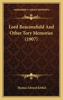 Lord Beaconsfield And Other Tory Memories (1907)