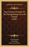 Four Lectures On Some Of The Distinguishing Views Of Friends (1890)