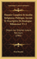 Histoire Complete Et Inedite Religieuse, Politique, Sociale Et Descriptive De Boulogne-Billancourt V1-2: Depuis Les Origines Jusqu'a Nos Jours (1905)(French)
