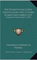 Eigenthumlichen Grundlagen Des Civilen Romischen Erbrechts