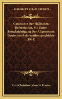 Geschichte Der Hallischen Reformation, Mit Steter Berucksichtigung Der Allgemeinen Deutschen Reformationsgeschichte (1841)