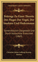 Beitrage Zu Einer Theorie Des Fluges Der Vogel, Der Insekten Und Fledermause: Gemeinfasslich Dargestellt Und Durch Holzschitte Erleuchtet (1869)