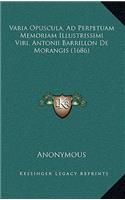 Varia Opuscula, Ad Perpetuam Memoriam Illustrissimi Viri, Antonii Barrillon De Morangis (1686)